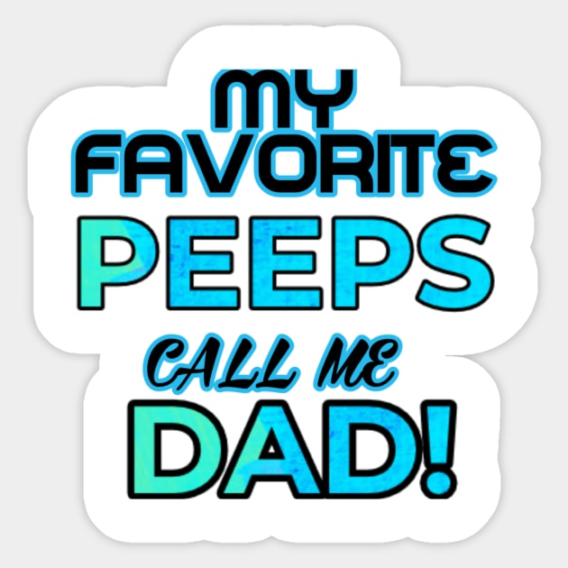 MY FAVORITE PEEPS CALL ME DAD Sticker by Art by Eric William.s